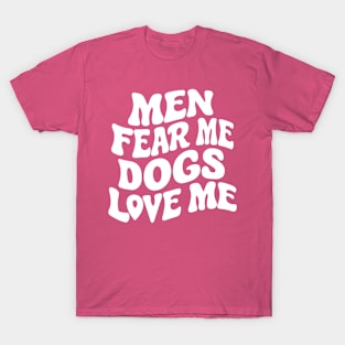 Men Fear Me Dogs Love Me Funny Dog Lovers T-Shirt